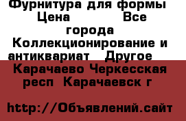 Фурнитура для формы › Цена ­ 1 499 - Все города Коллекционирование и антиквариат » Другое   . Карачаево-Черкесская респ.,Карачаевск г.